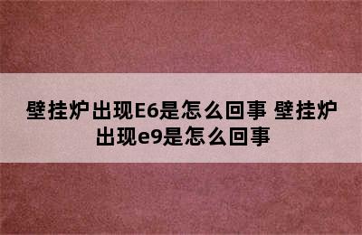 壁挂炉出现E6是怎么回事 壁挂炉出现e9是怎么回事